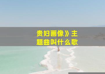 贵妇画像》主题曲叫什么歌