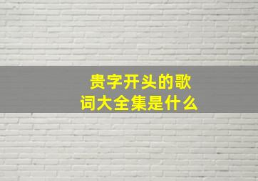 贵字开头的歌词大全集是什么