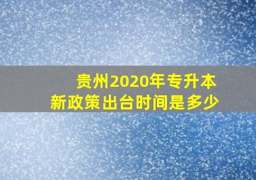 贵州2020年专升本新政策出台时间是多少