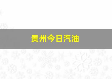 贵州今日汽油