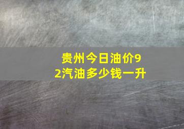 贵州今日油价92汽油多少钱一升