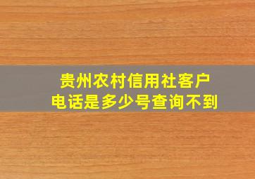 贵州农村信用社客户电话是多少号查询不到