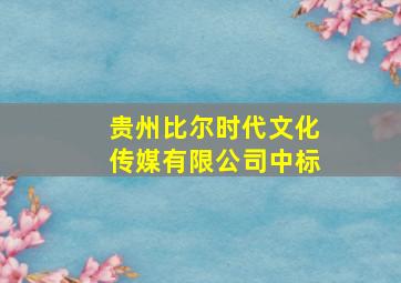 贵州比尔时代文化传媒有限公司中标