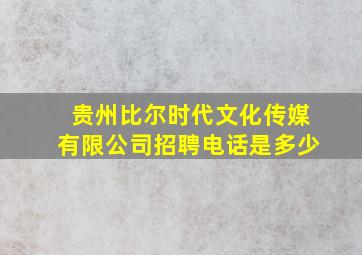 贵州比尔时代文化传媒有限公司招聘电话是多少