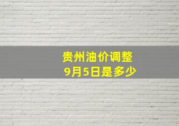 贵州油价调整9月5日是多少