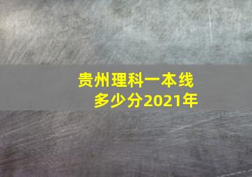 贵州理科一本线多少分2021年