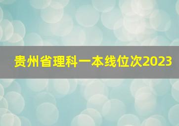 贵州省理科一本线位次2023