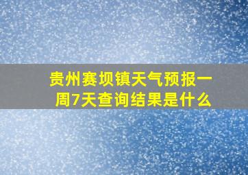 贵州赛坝镇天气预报一周7天查询结果是什么