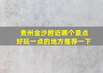 贵州金沙附近哪个景点好玩一点的地方推荐一下