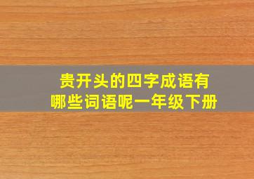 贵开头的四字成语有哪些词语呢一年级下册