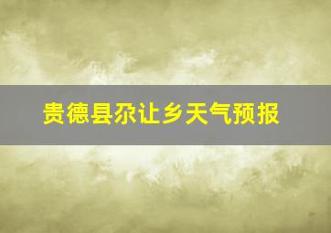 贵德县尕让乡天气预报