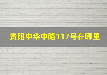 贵阳中华中路117号在哪里