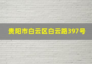 贵阳市白云区白云路397号