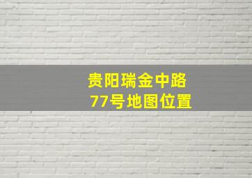 贵阳瑞金中路77号地图位置