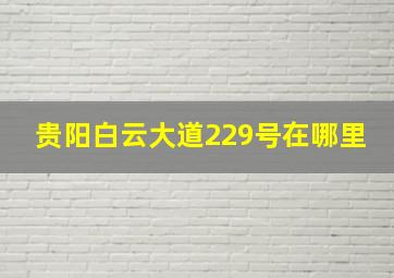 贵阳白云大道229号在哪里