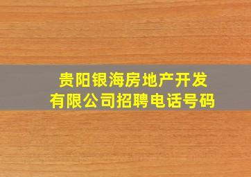 贵阳银海房地产开发有限公司招聘电话号码