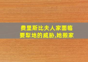 费里斯比夫人家面临要犁地的威胁,她搬家