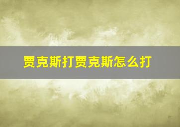 贾克斯打贾克斯怎么打