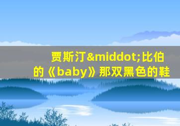 贾斯汀·比伯的《baby》那双黑色的鞋