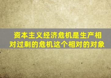 资本主义经济危机是生产相对过剩的危机这个相对的对象