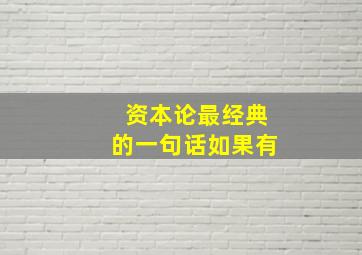 资本论最经典的一句话如果有