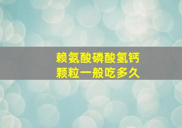 赖氨酸磷酸氢钙颗粒一般吃多久