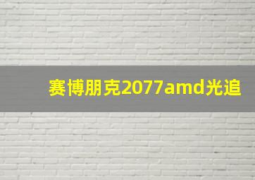 赛博朋克2077amd光追