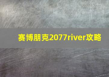 赛博朋克2077river攻略