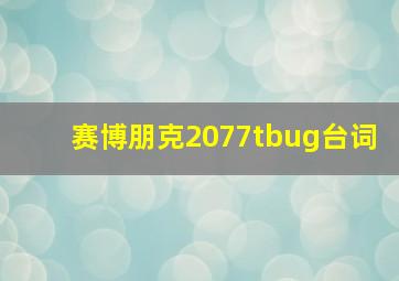 赛博朋克2077tbug台词