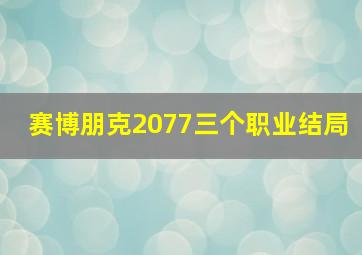 赛博朋克2077三个职业结局