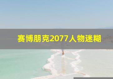 赛博朋克2077人物迷糊