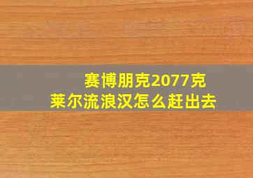 赛博朋克2077克莱尔流浪汉怎么赶出去