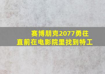 赛博朋克2077勇往直前在电影院里找到特工