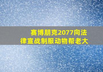 赛博朋克2077向法律宣战制服动物帮老大