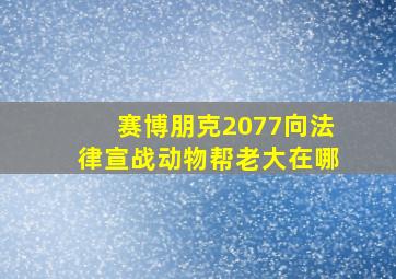 赛博朋克2077向法律宣战动物帮老大在哪