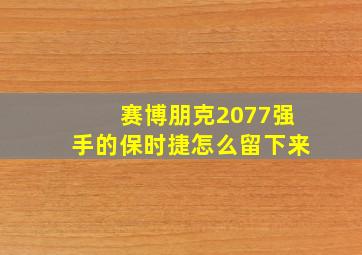 赛博朋克2077强手的保时捷怎么留下来