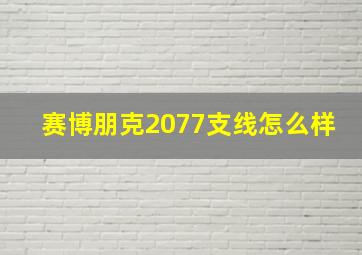 赛博朋克2077支线怎么样