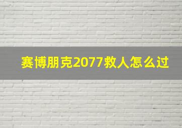 赛博朋克2077救人怎么过