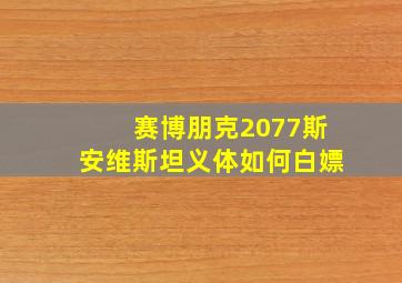 赛博朋克2077斯安维斯坦义体如何白嫖