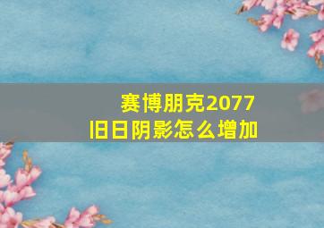 赛博朋克2077旧日阴影怎么增加