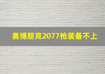 赛博朋克2077枪装备不上