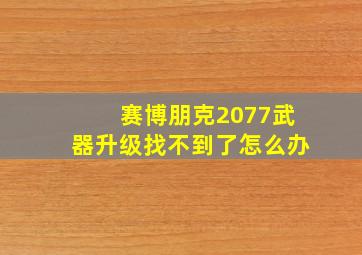 赛博朋克2077武器升级找不到了怎么办