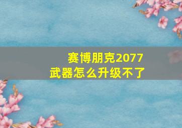 赛博朋克2077武器怎么升级不了