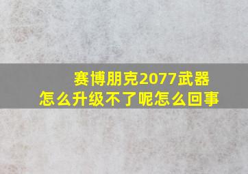 赛博朋克2077武器怎么升级不了呢怎么回事