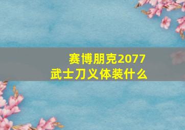 赛博朋克2077武士刀义体装什么