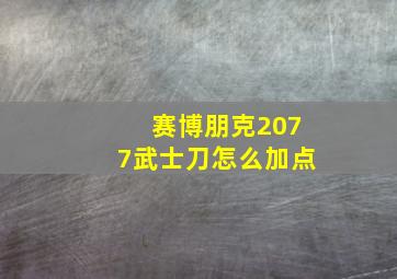 赛博朋克2077武士刀怎么加点