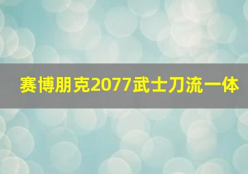 赛博朋克2077武士刀流一体