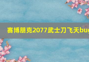 赛博朋克2077武士刀飞天bug