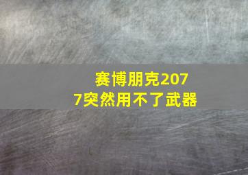 赛博朋克2077突然用不了武器