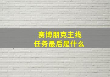 赛博朋克主线任务最后是什么